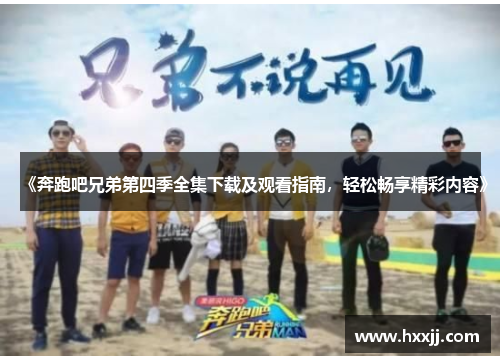 《奔跑吧兄弟第四季全集下载及观看指南，轻松畅享精彩内容》